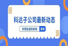 新闻集锦：惜时若惜金，科达子公司夏日奋斗忙